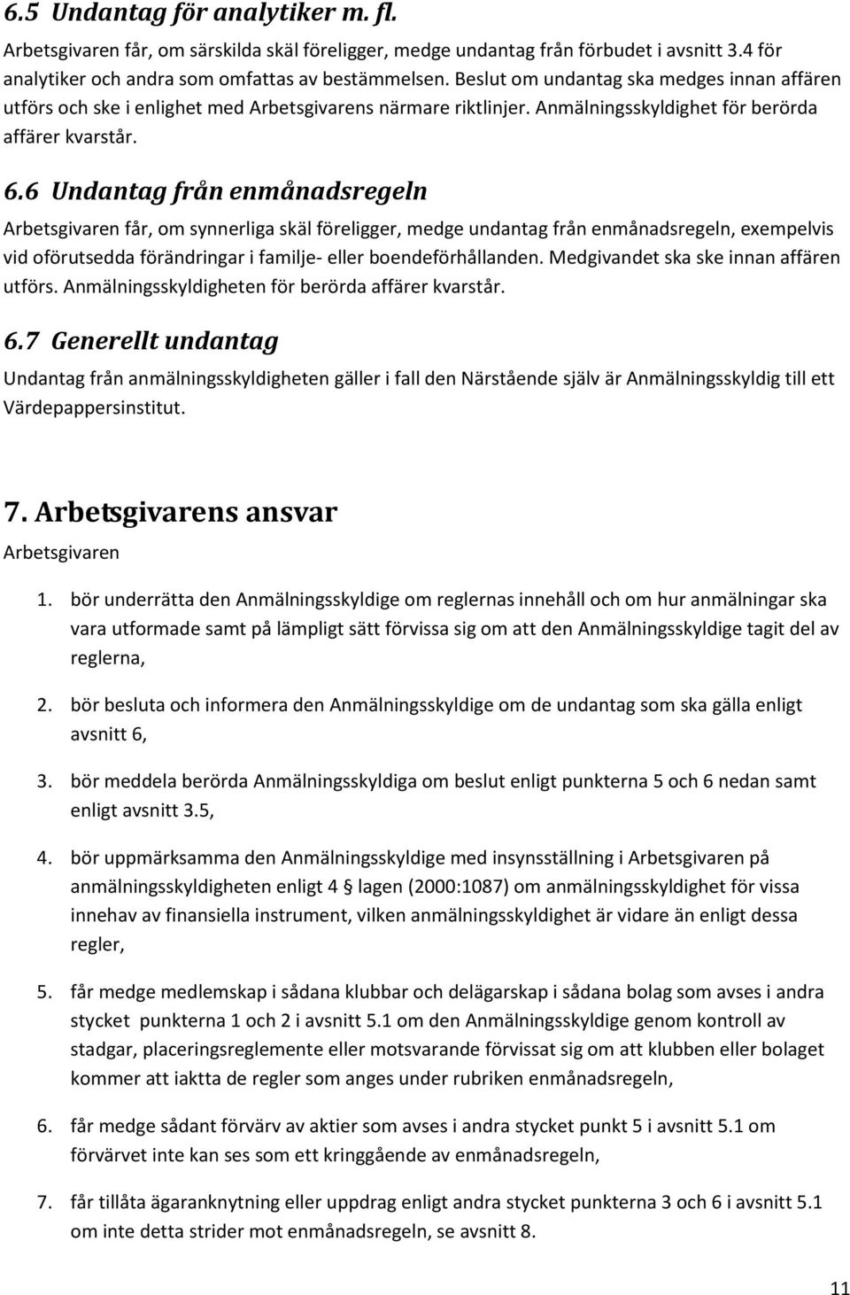 6 Undantag från enmånadsregeln Arbetsgivaren får, om synnerliga skäl föreligger, medge undantag från enmånadsregeln, exempelvis vid oförutsedda förändringar i familje- eller boendeförhållanden.