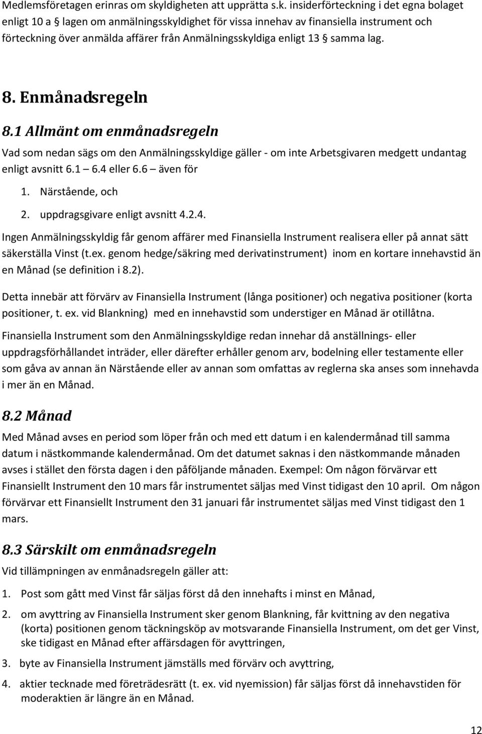 insiderförteckning i det egna bolaget enligt 10 a lagen om anmälningsskyldighet för vissa innehav av finansiella instrument och förteckning över anmälda affärer från Anmälningsskyldiga enligt 13