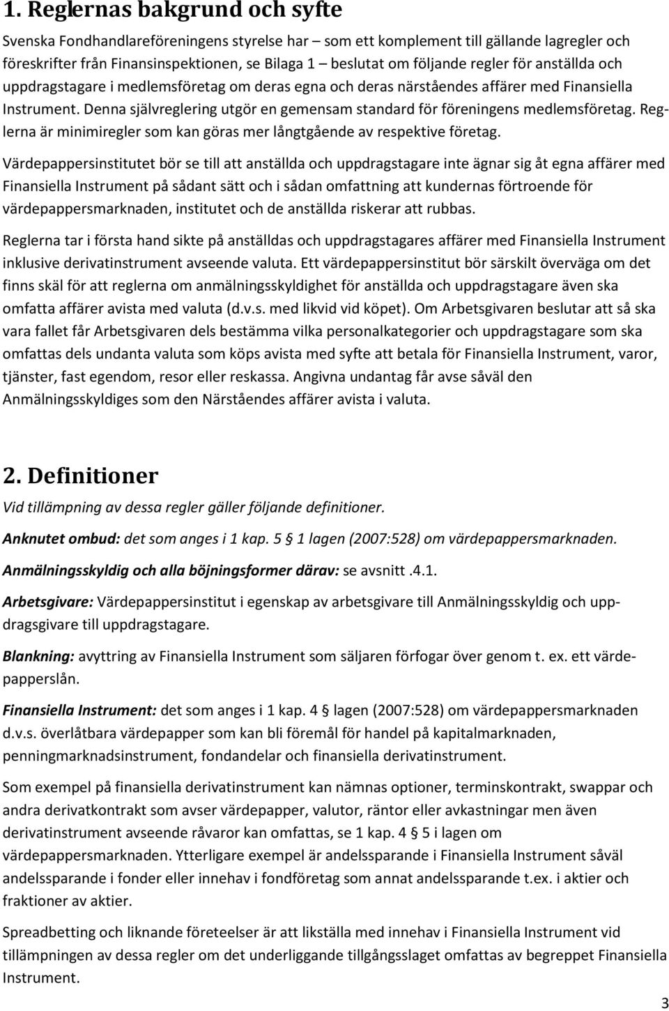 Denna självreglering utgör en gemensam standard för föreningens medlemsföretag. Reglerna är minimiregler som kan göras mer långtgående av respektive företag.