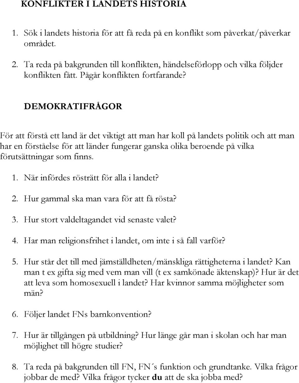 DEMOKRATIFRÅGOR För att förstå ett land är det viktigt att man har koll på landets politik och att man har en förståelse för att länder fungerar ganska olika beroende på vilka förutsättningar som