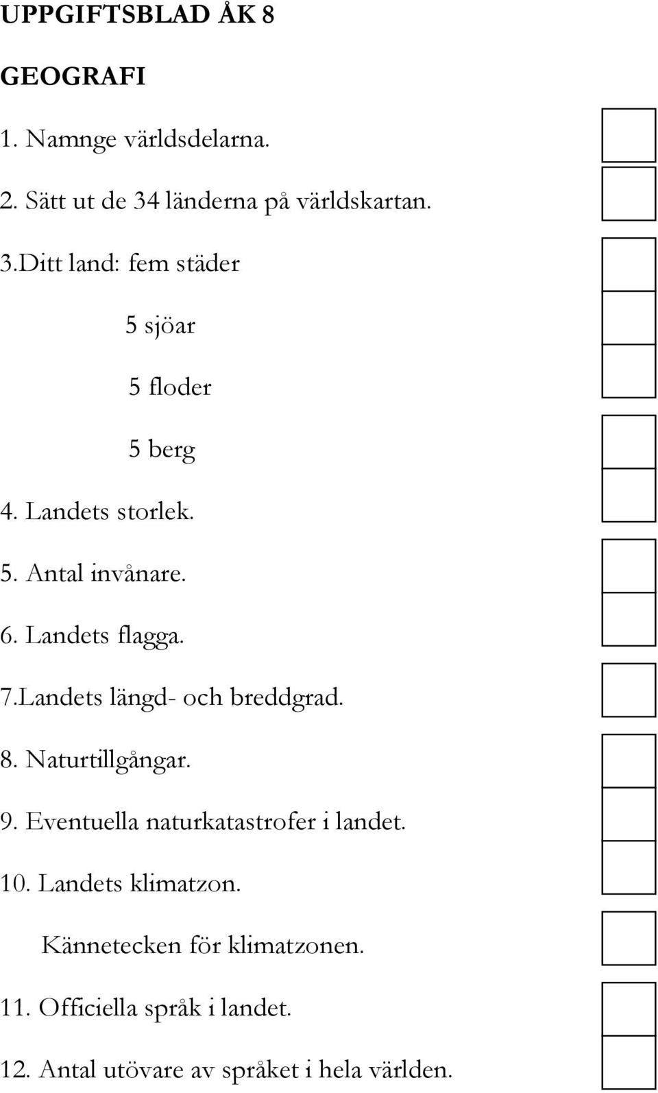 6. Landets flagga. 7.Landets längd- och breddgrad. 8. Naturtillgångar. 9.