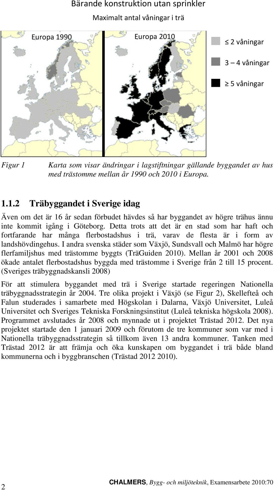 Detta trots att det är en stad som har haft och fortfarande har många flerbostadshus i trä, varav de flesta är i form av landshövdingehus.