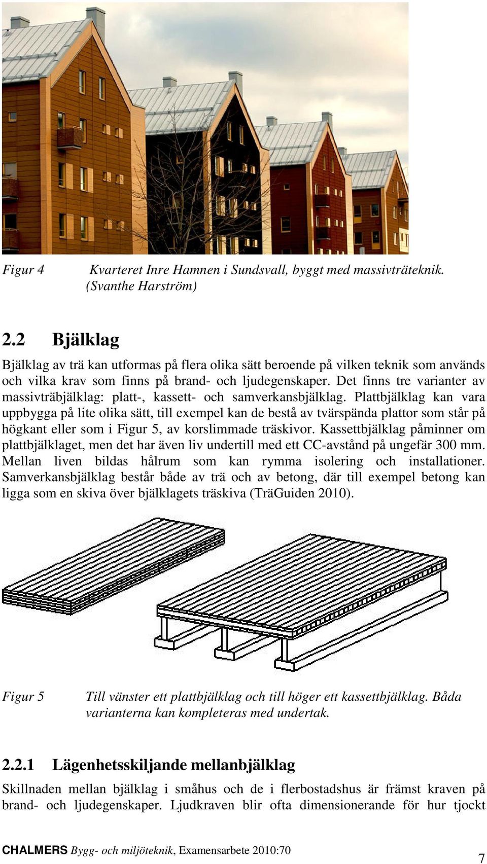 Det finns tre varianter av massivträbjälklag: platt-, kassett- och samverkansbjälklag.