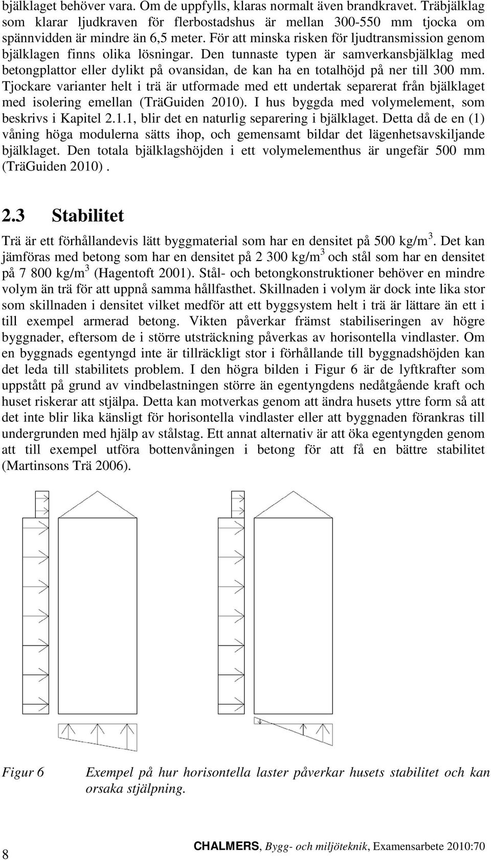 Den tunnaste typen är samverkansbjälklag med betongplattor eller dylikt på ovansidan, de kan ha en totalhöjd på ner till 300 mm.