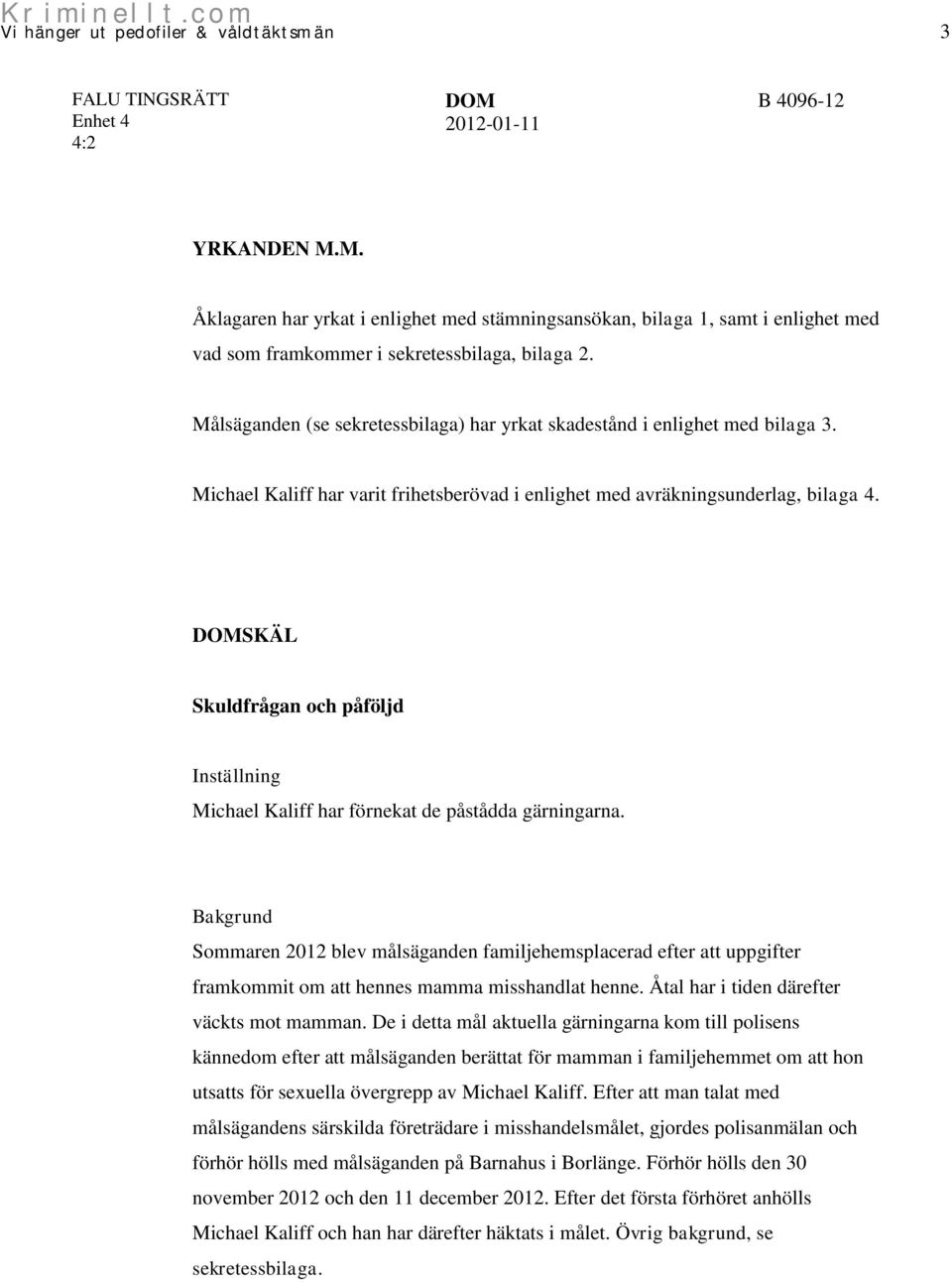 SKÄL Skuldfrågan och påföljd Inställning Michael Kaliff har förnekat de påstådda gärningarna.