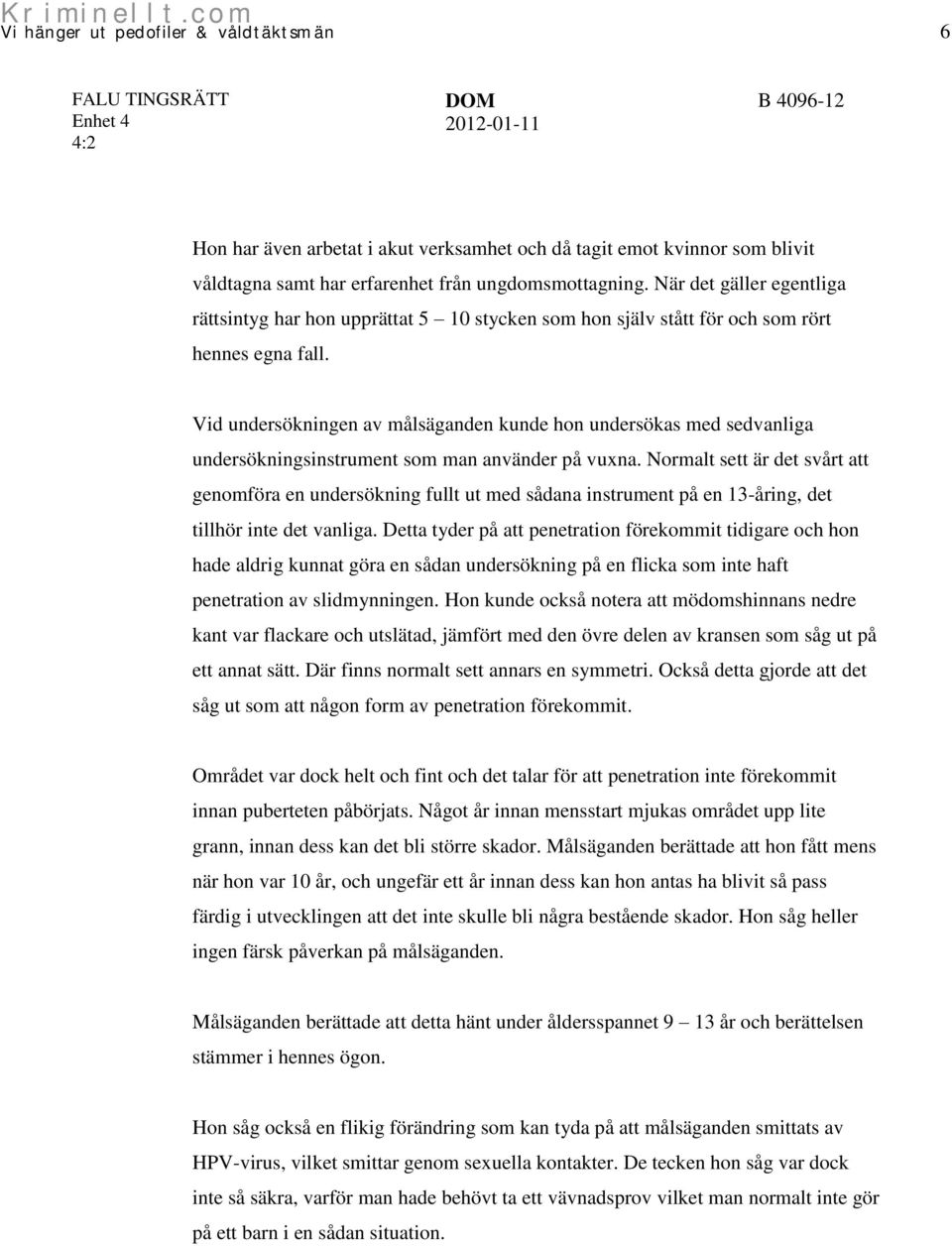Vid undersökningen av målsäganden kunde hon undersökas med sedvanliga undersökningsinstrument som man använder på vuxna.