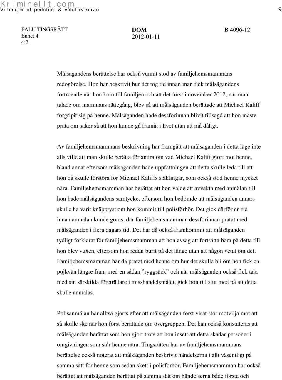 berättade att Michael Kaliff förgripit sig på henne. Målsäganden hade dessförinnan blivit tillsagd att hon måste prata om saker så att hon kunde gå framåt i livet utan att må dåligt.