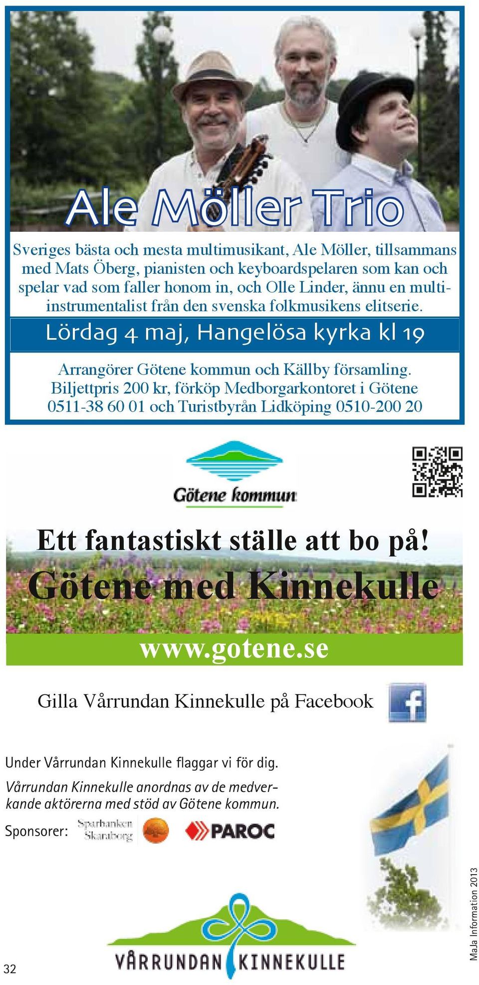 Biljettpris 200 kr, förköp Medborgarkontoret i Götene 0511-38 60 01 och Turistbyrån Lidköping 0510-200 20 Ett fantastiskt ställe att bo på! Götene med Kinnekulle www.gotene.