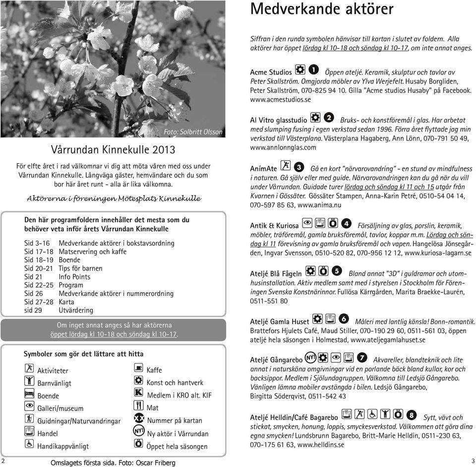 se Vårrundan Kinnekulle 2013 För elfte året i rad välkomnar vi dig att möta våren med oss under Vårrundan Kinnekulle. Långväga gäster, hemvändare och du som bor här året runt - alla är lika välkomna.