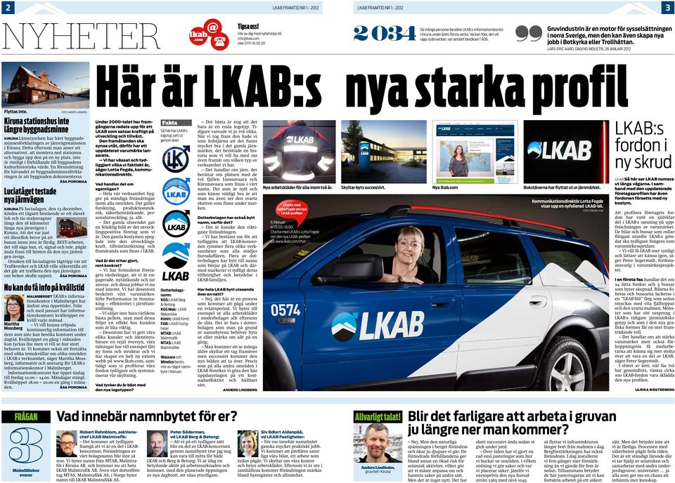 Gruvindustrin är en motor för sysselsättningen i norra Sverige, men den kan även skapa nya jobb i Botkyrka eller Trollhättan. lars-eric aaro, DAGENS INDUSTRi, 28 januari 2012 Flyttas inte.