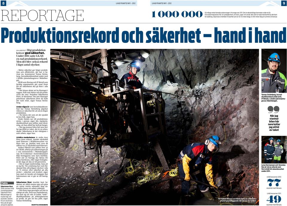 En 80-meter lång ort rymmer 20 kransar. Produktionsrekord och säkerhet hand i hand Malmberget Hög produktion kräver god säkerhet. Under 2011 satte LKAB en rad produktionsrekord.