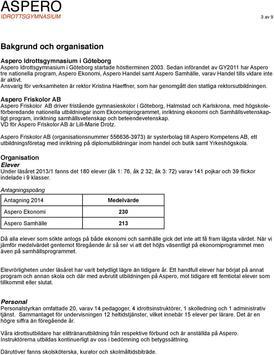 Ansvarig för verksamheten är rektor Kristina Haeffner, som har genomgått den statliga rektorsutbildningen.