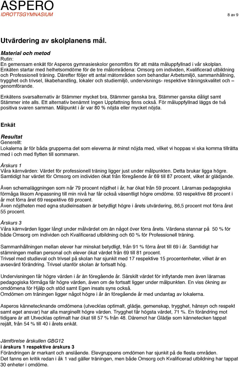 Därefter följer ett antal mätområden som behandlar Arbetsmiljö, sammanhållning, trygghet och trivsel, likabehandling, lokaler och studiemiljö, undervisnings- respektive träningskvalitet och