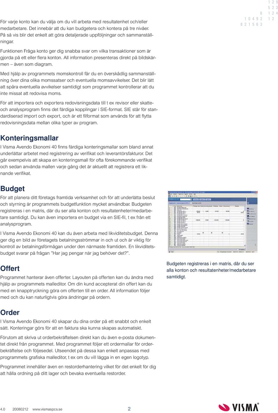 All information presenteras direkt på bildskärmen även som diagram.