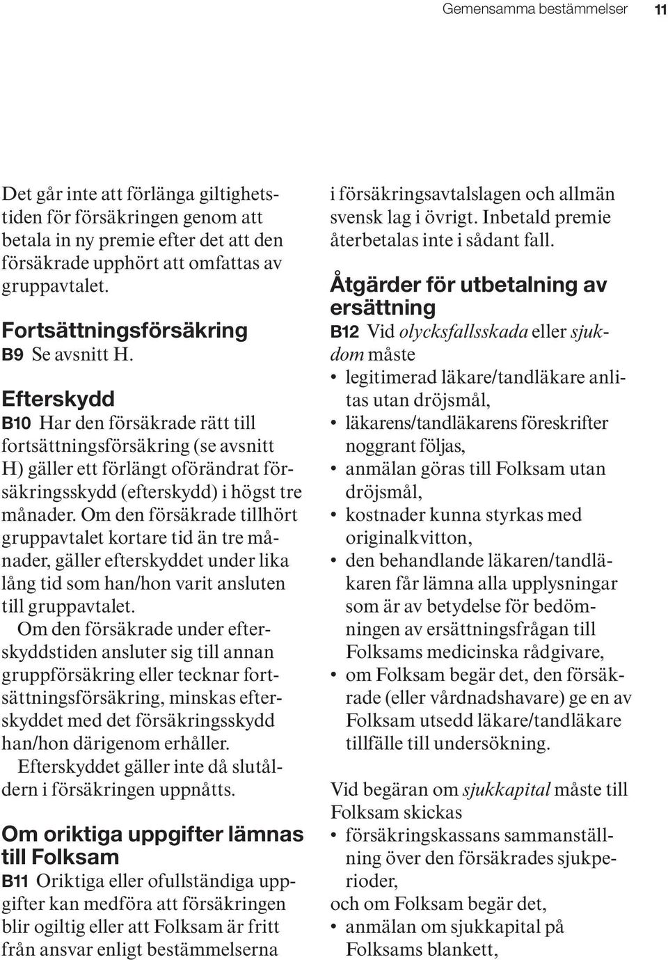 Efterskydd B10 Har den försäkrade rätt till fortsättningsförsäkring (se avsnitt H) gäller ett förlängt oförändrat försäkringsskydd (efterskydd) i högst tre månader.