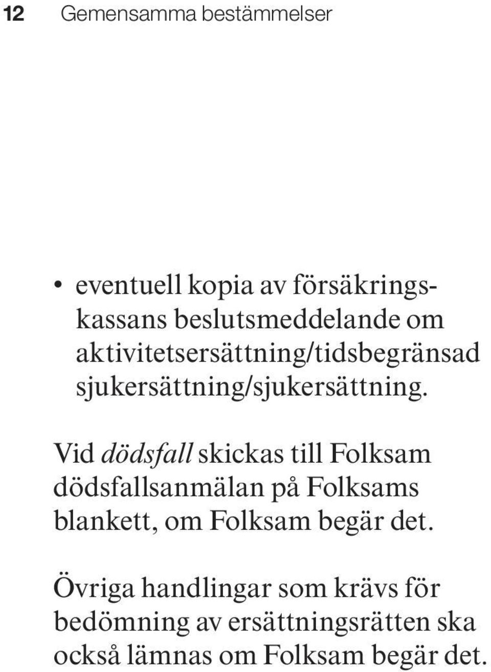 Vid dödsfall skickas till Folksam dödsfallsanmälan på Folksams blankett, om Folksam