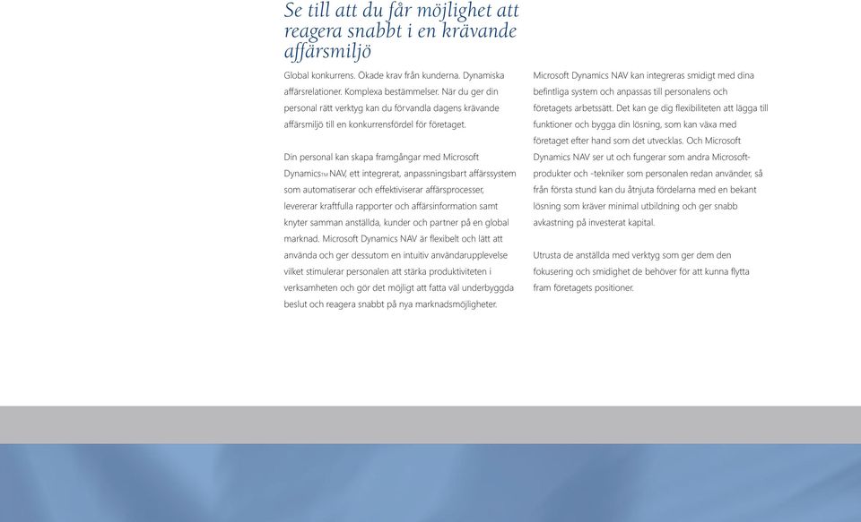 Din personal kan skapa framgångar med Microsoft DynamicsTM NAV, ett integrerat, anpassningsbart affärssystem som automatiserar och effektiviserar affärsprocesser, levererar kraftfulla rapporter och