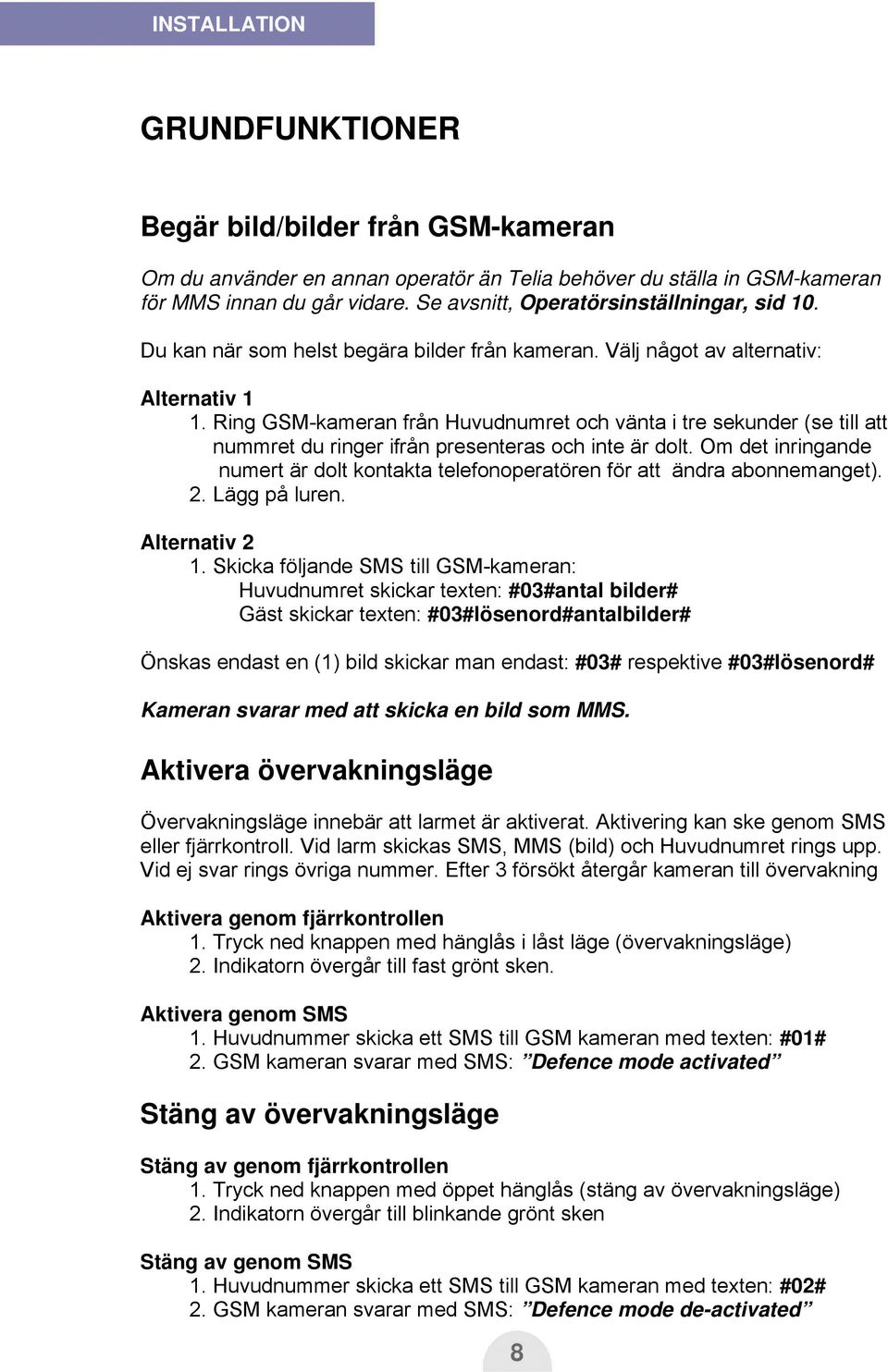 Ring GSM-kameran från Huvudnumret och vänta i tre sekunder (se till att nummret du ringer ifrån presenteras och inte är dolt.