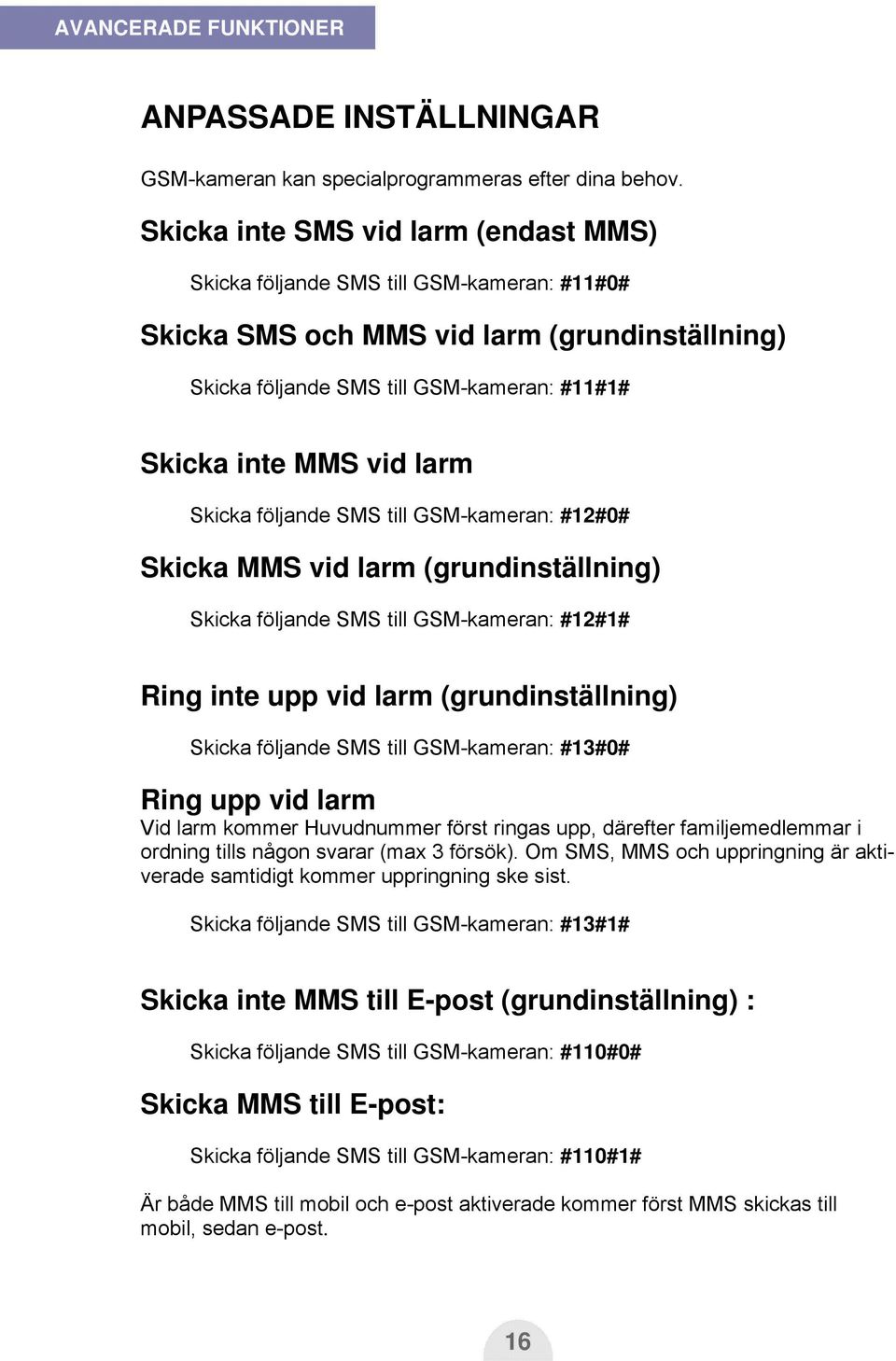 Skicka följande SMS till GSM-kameran: #12#0# Skicka MMS vid larm (grundinställning) Skicka följande SMS till GSM-kameran: #12#1# Ring inte upp vid larm (grundinställning) Skicka följande SMS till