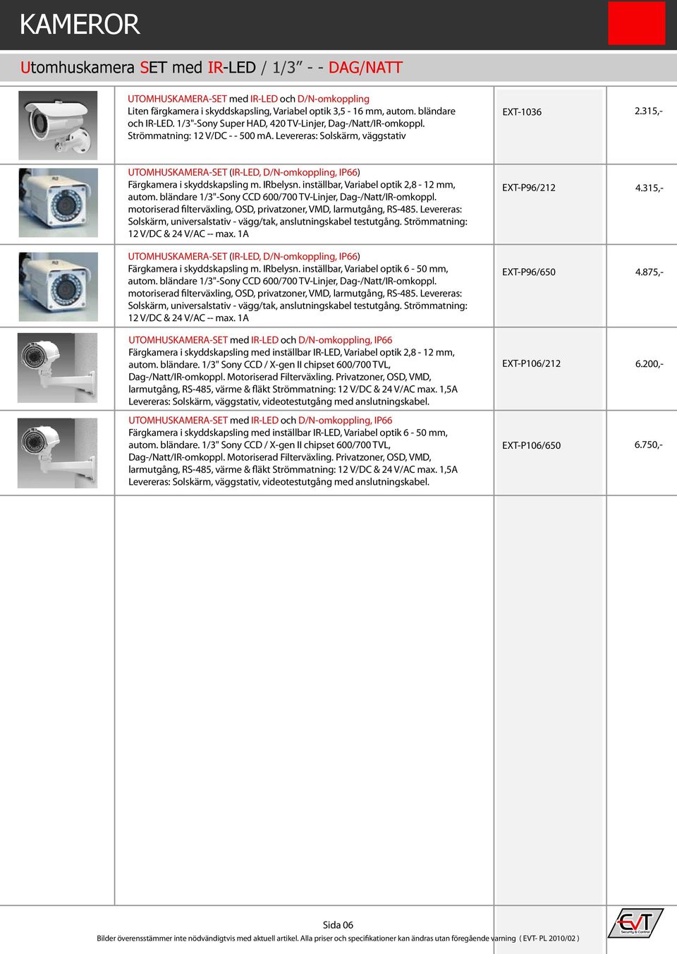 Levereras: Solskärm, väggstativ UTOMHUSKAMERA-SET (IR-LED, D/N-omkoppling, IP66) Färgkamera i skyddskapsling m. IRbelysn. inställbar, Variabel optik 2,8-12 mm, autom.