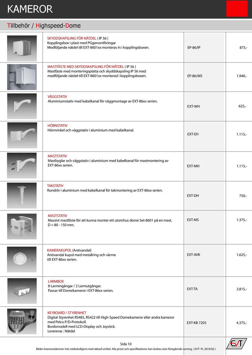 940,- VÄGGSTATIV Aluminiumstativ med kabelkanal för väggmontage av EXT-86xx serien. EXT-WH HÖRNSTATIV Hörnvinkel och väggstativ i aluminium med kabelkanal. EXT-EH 625,- 1.