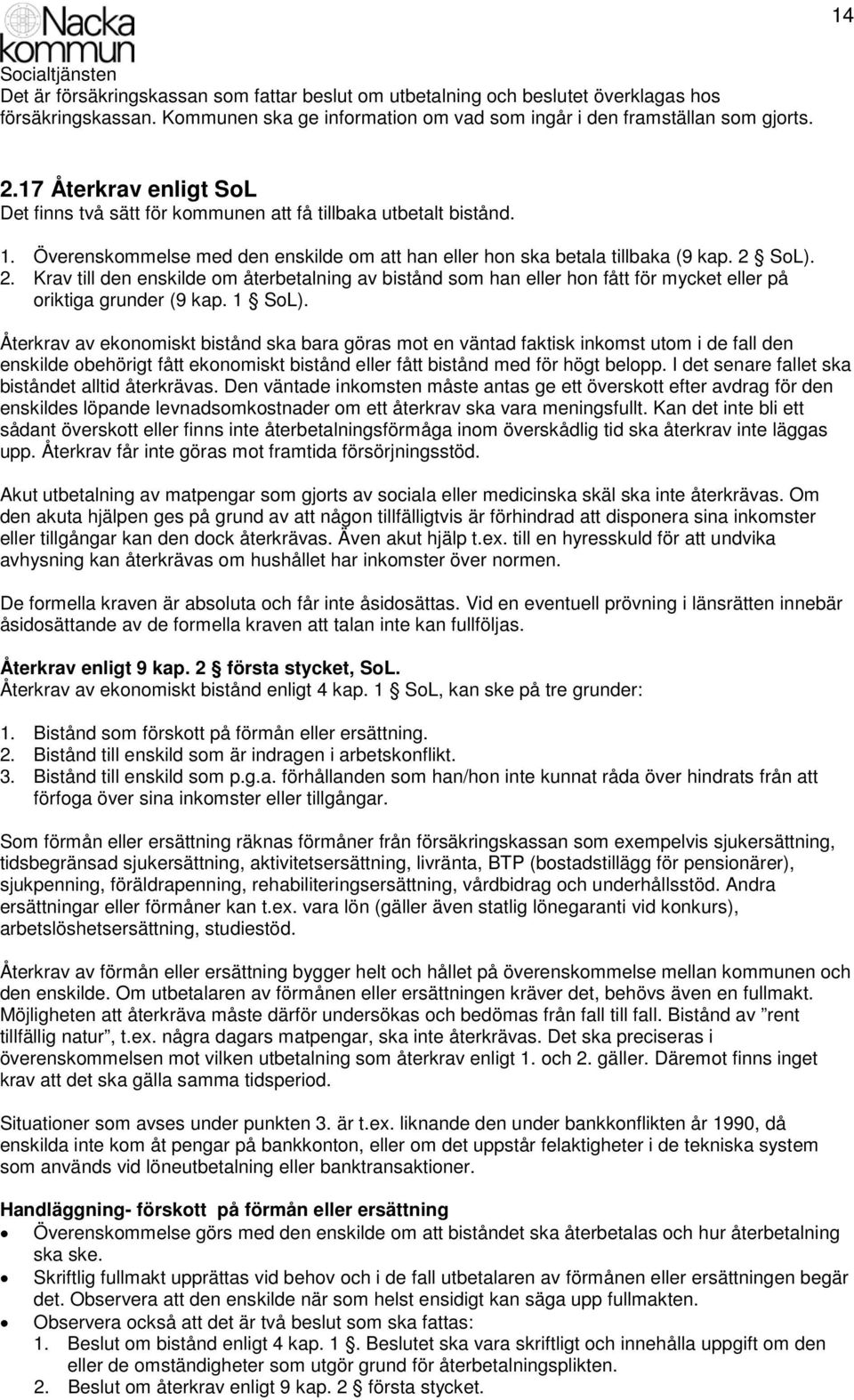 SoL). 2. Krav till den enskilde om återbetalning av bistånd som han eller hon fått för mycket eller på oriktiga grunder (9 kap. 1 SoL).