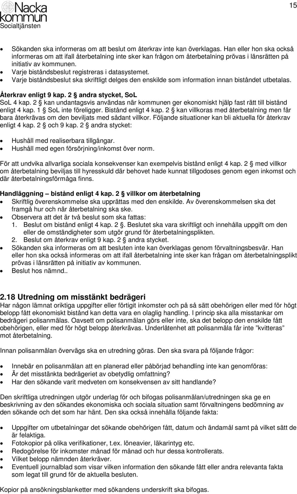 Varje biståndsbeslut ska skriftligt delges den enskilde som information innan biståndet utbetalas. Återkrav enligt 9 kap. 2 andra stycket, SoL SoL 4 kap.