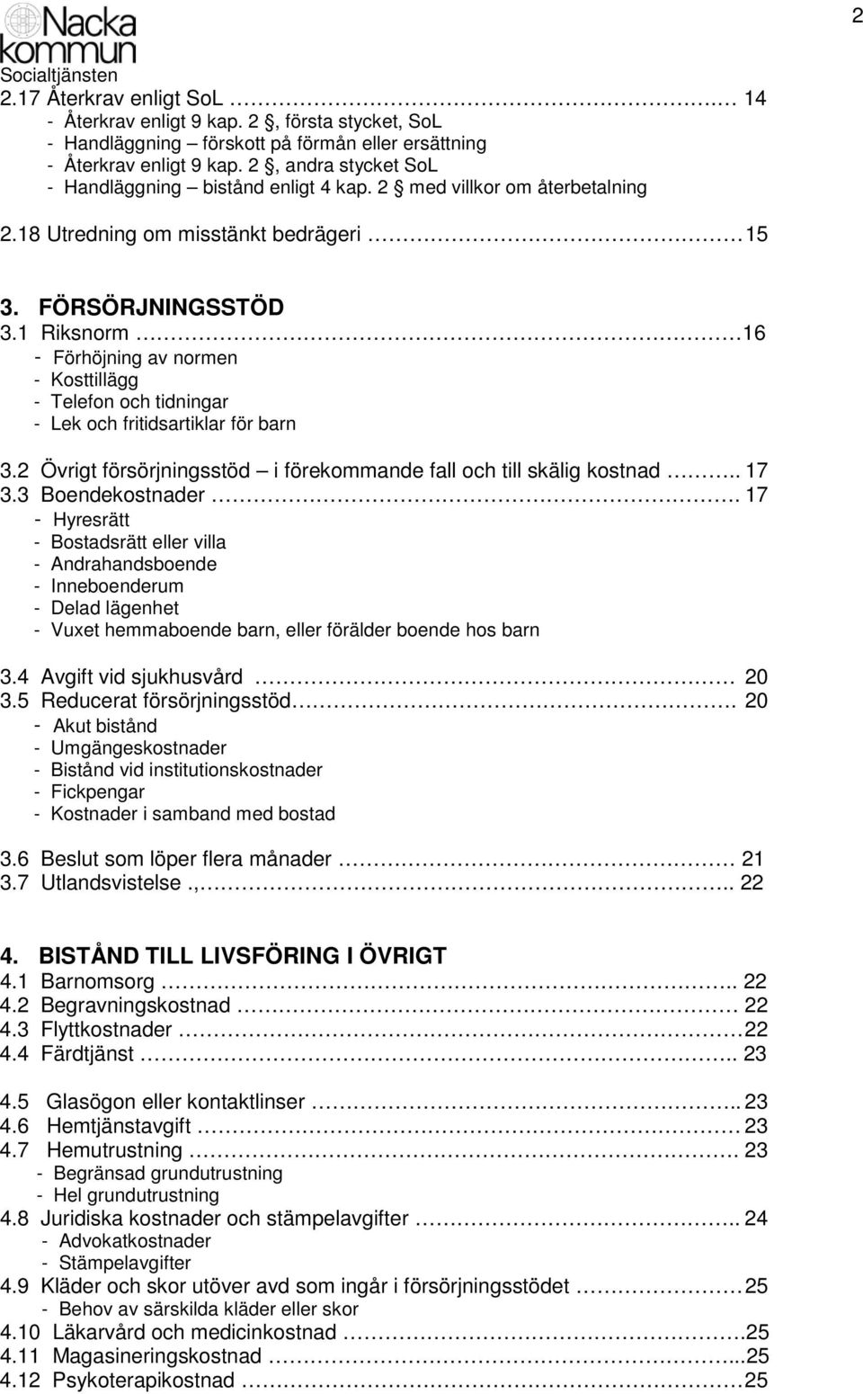 1 Riksnorm 16 - Förhöjning av normen - Kosttillägg - Telefon och tidningar - Lek och fritidsartiklar för barn 3.2 Övrigt försörjningsstöd i förekommande fall och till skälig kostnad.. 17 3.