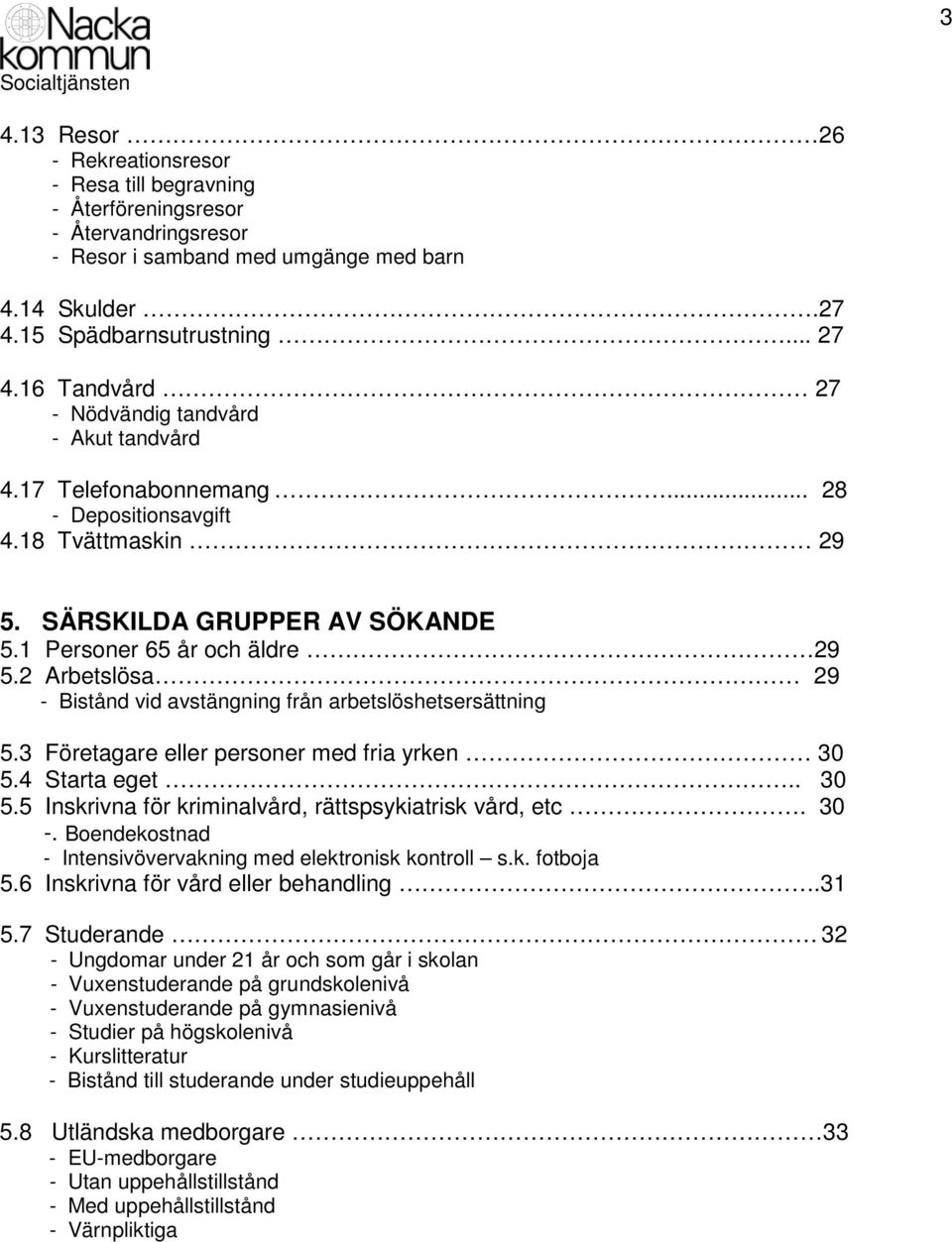 2 Arbetslösa 29 - Bistånd vid avstängning från arbetslöshetsersättning 5.3 Företagare eller personer med fria yrken 30 5.4 Starta eget.. 30 5.5 Inskrivna för kriminalvård, rättspsykiatrisk vård, etc.