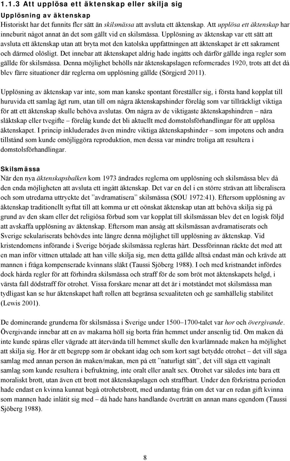 Upplösning av äktenskap var ett sätt att avsluta ett äktenskap utan att bryta mot den katolska uppfattningen att äktenskapet är ett sakrament och därmed olösligt.