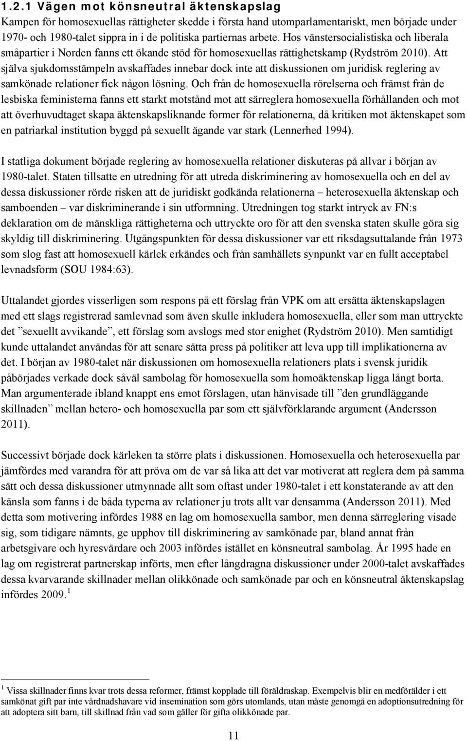 Att själva sjukdomsstämpeln avskaffades innebar dock inte att diskussionen om juridisk reglering av samkönade relationer fick någon lösning.