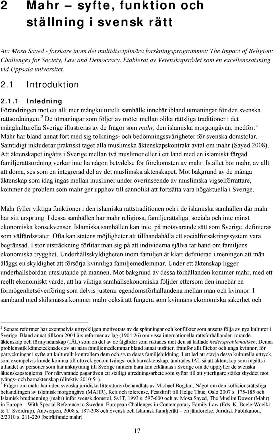 Introduktion 2.1.1 Inledning Förändringen mot ett allt mer mångkulturellt samhälle innebär ibland utmaningar för den svenska rättsordningen.