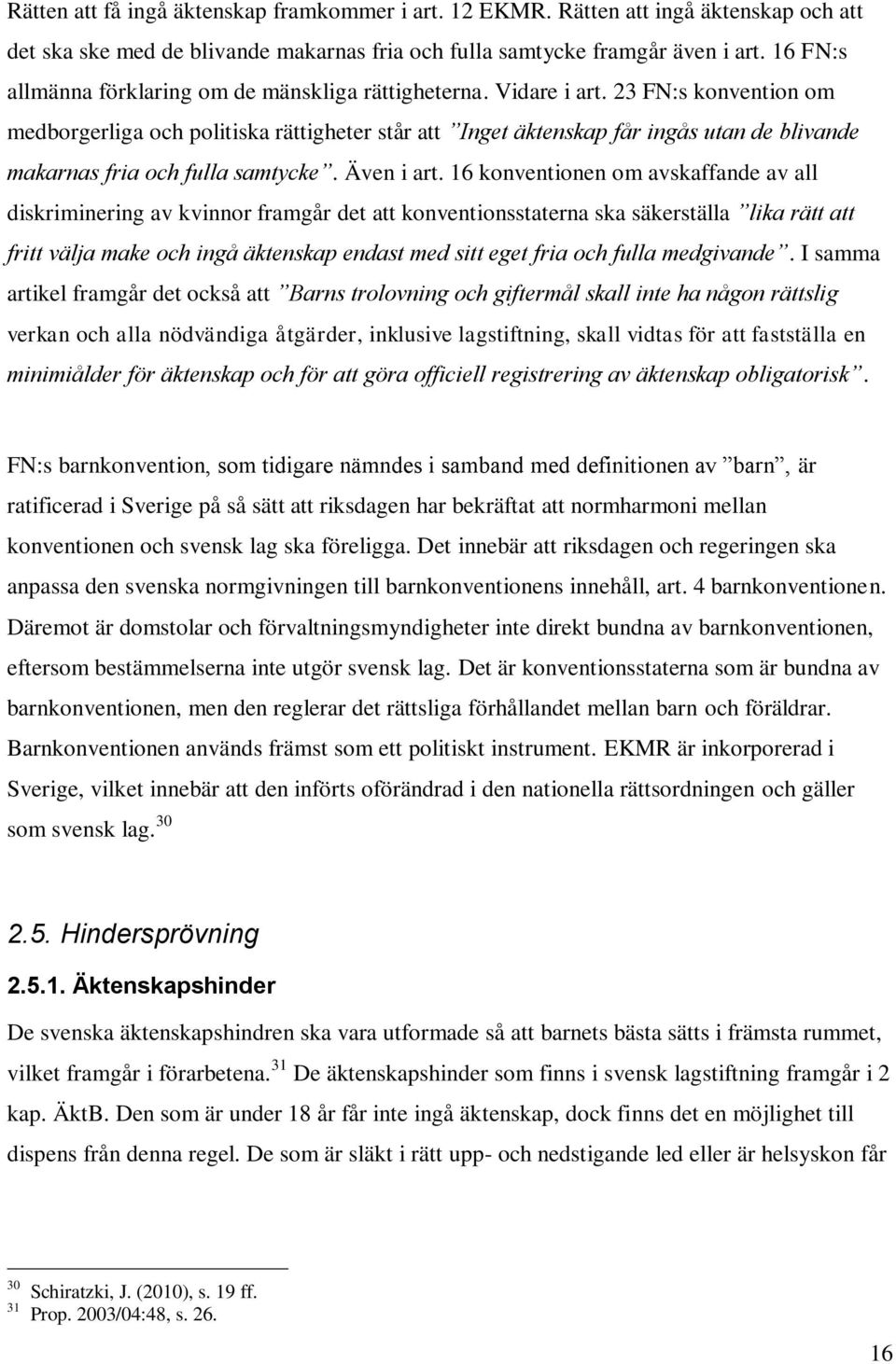 23 FN:s konvention om medborgerliga och politiska rättigheter står att Inget äktenskap får ingås utan de blivande makarnas fria och fulla samtycke. Även i art.