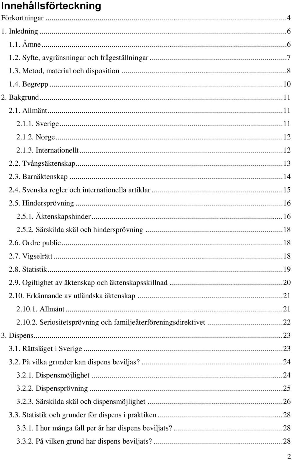 2.5. Hindersprövning... 16 2.5.1. Äktenskapshinder... 16 2.5.2. Särskilda skäl och hindersprövning... 18 2.6. Ordre public... 18 2.7. Vigselrätt... 18 2.8. Statistik... 19 