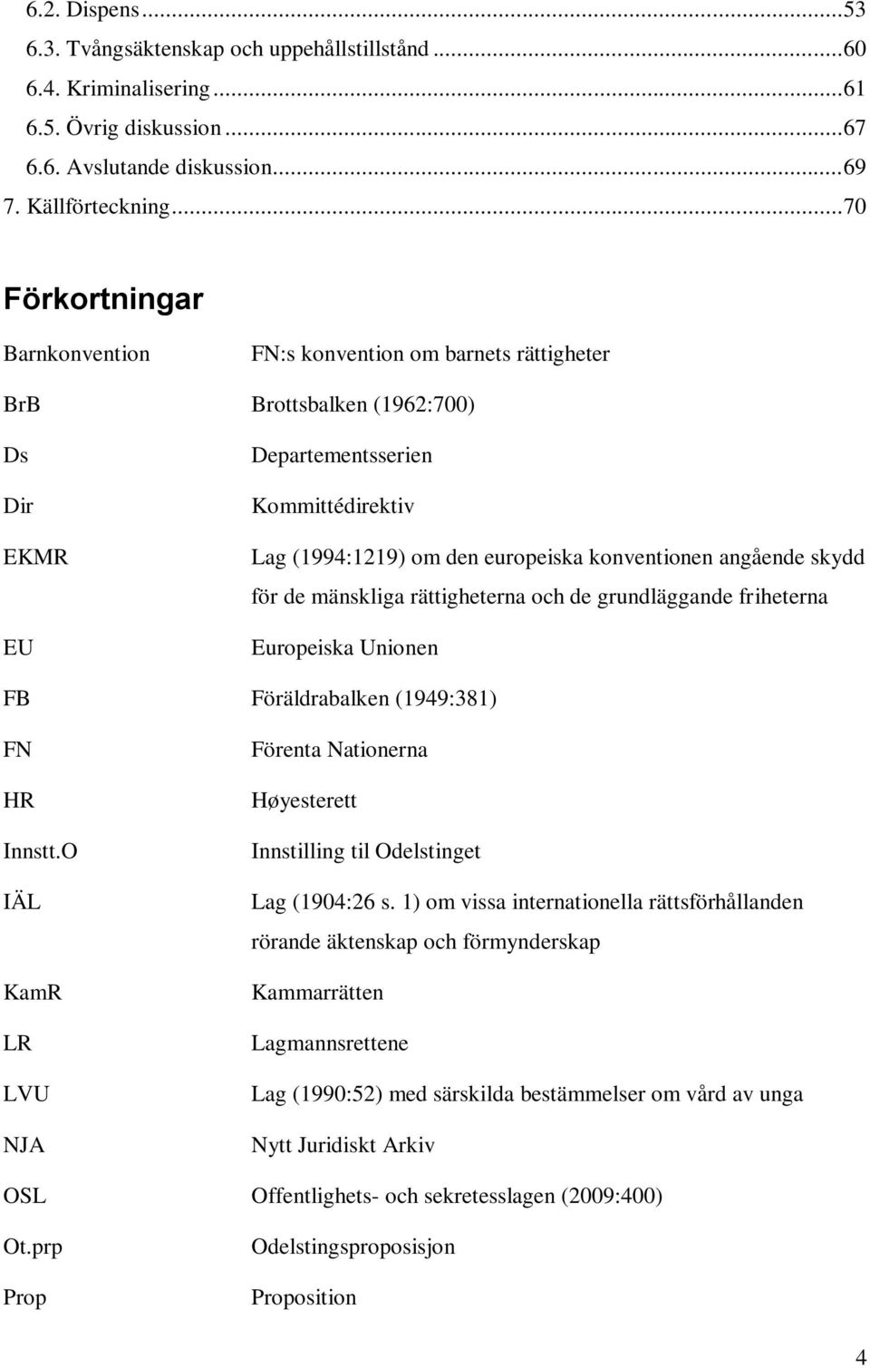 angående skydd för de mänskliga rättigheterna och de grundläggande friheterna Europeiska Unionen FB Föräldrabalken (1949:381) FN HR Innstt.