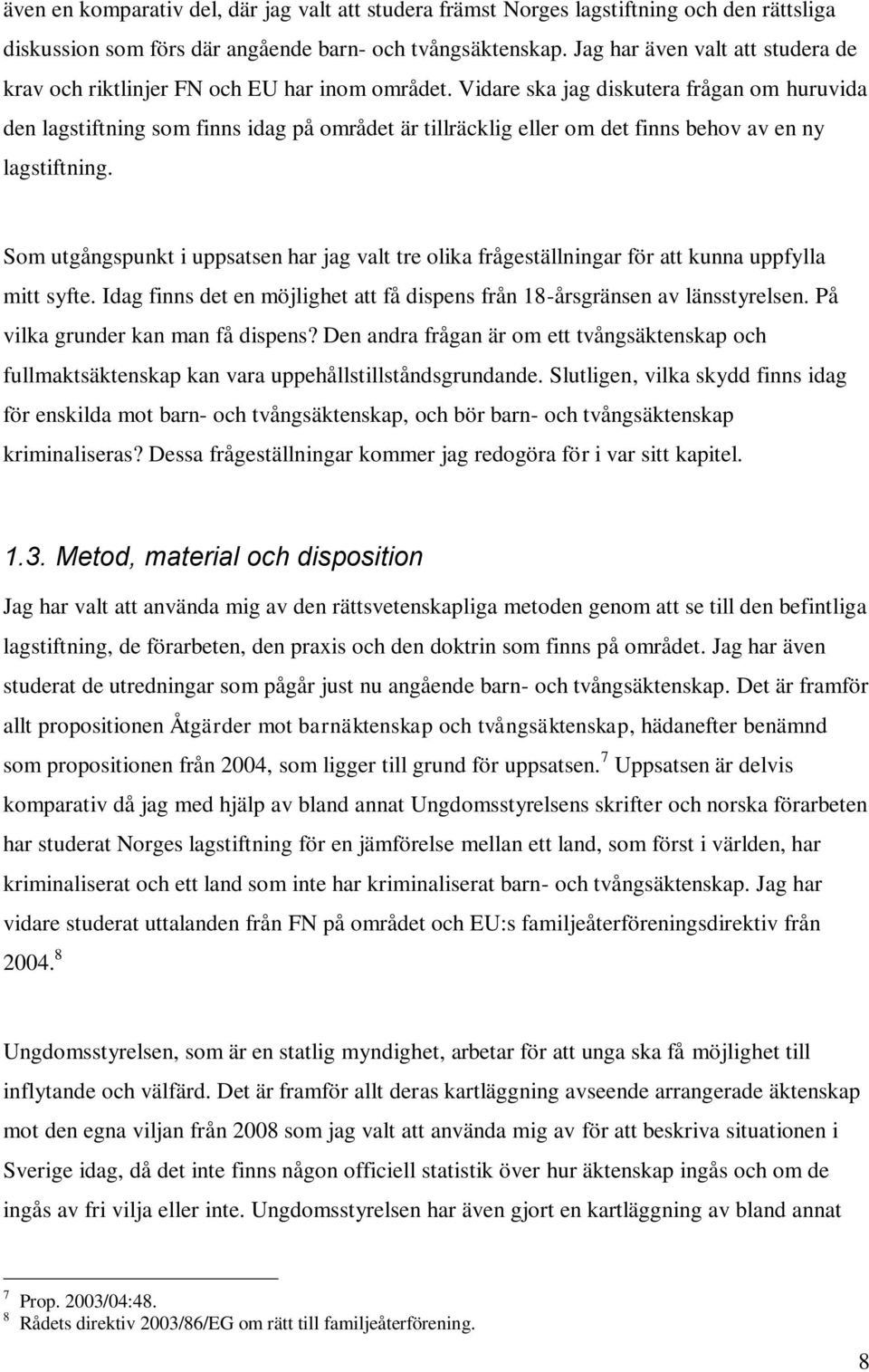 Vidare ska jag diskutera frågan om huruvida den lagstiftning som finns idag på området är tillräcklig eller om det finns behov av en ny lagstiftning.