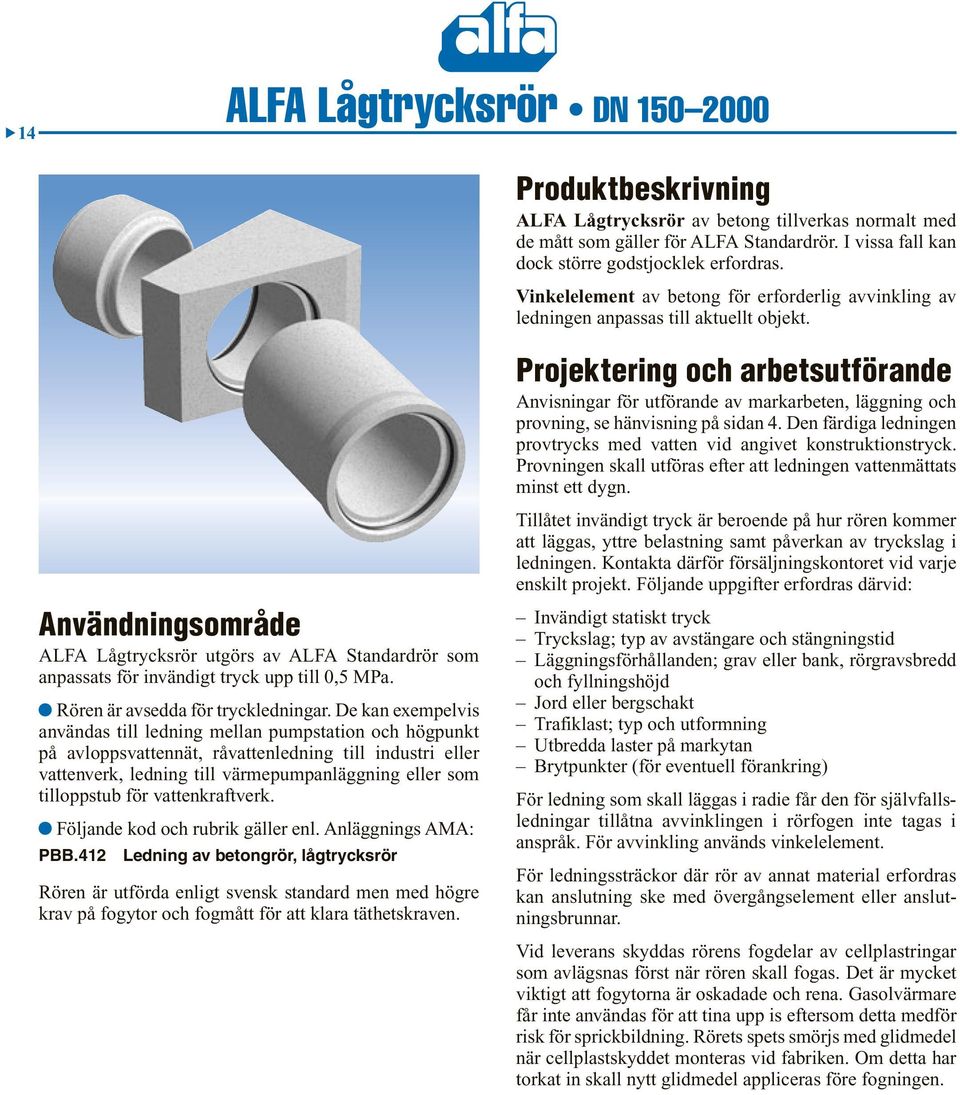 Användningsområde ALFA Lågtrycksrör utgörs av ALFA Standardrör som an passats för invändigt tryck upp till 0,5 MPa. Rören är avsedda för tryckledningar.