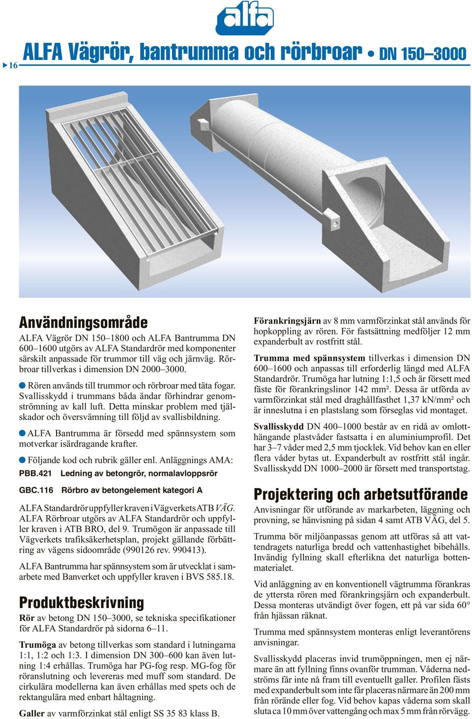 Detta minskar problem med tjälskador och översvämning till följd av svallisbildning. ALFA Bantrumma är försedd med spännsystem som motverkar isärdragande krafter. Följande kod och rubrik gäller enl.