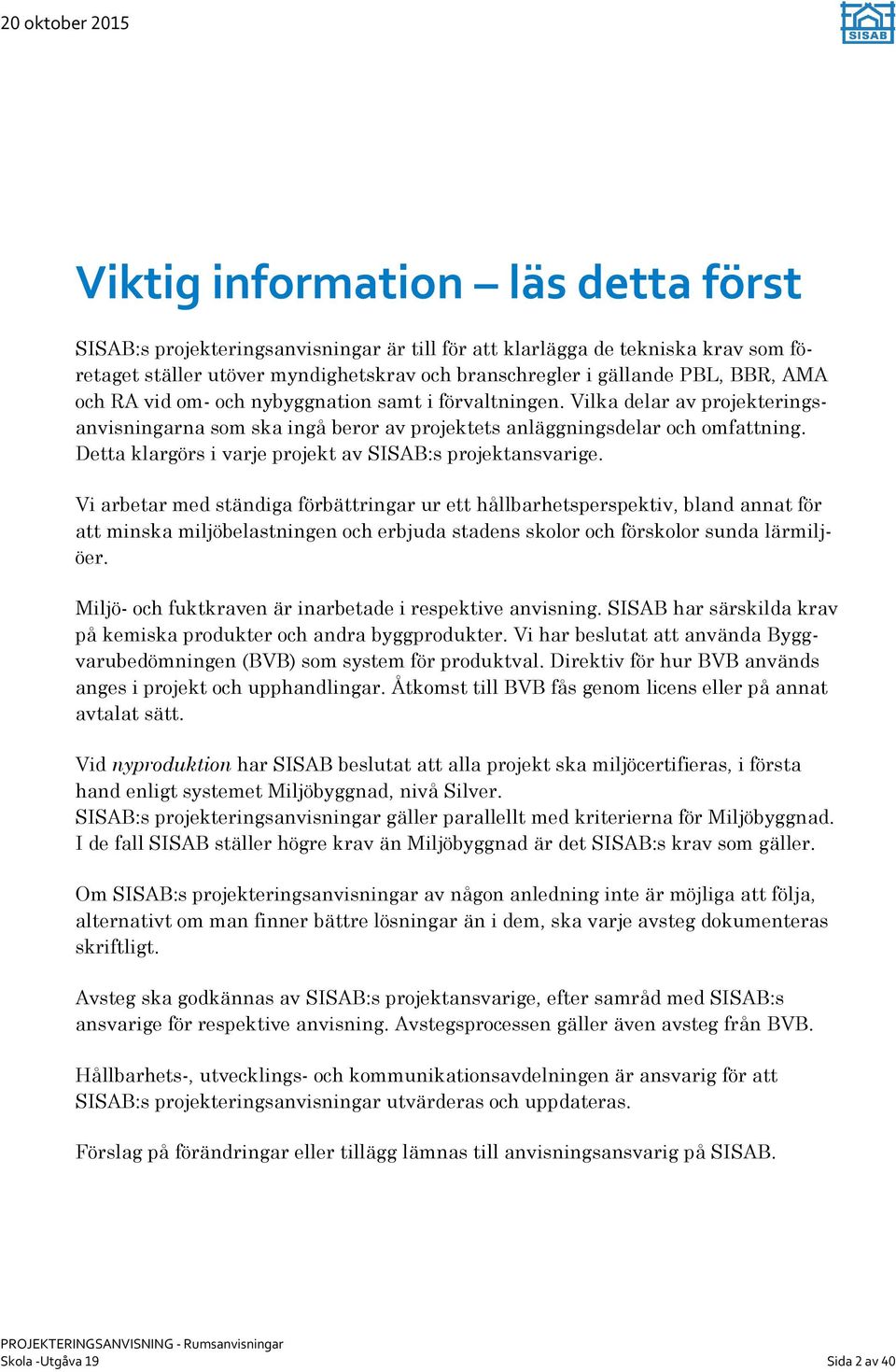 Detta klargörs i varje projekt av SISAB:s projektansvarige.