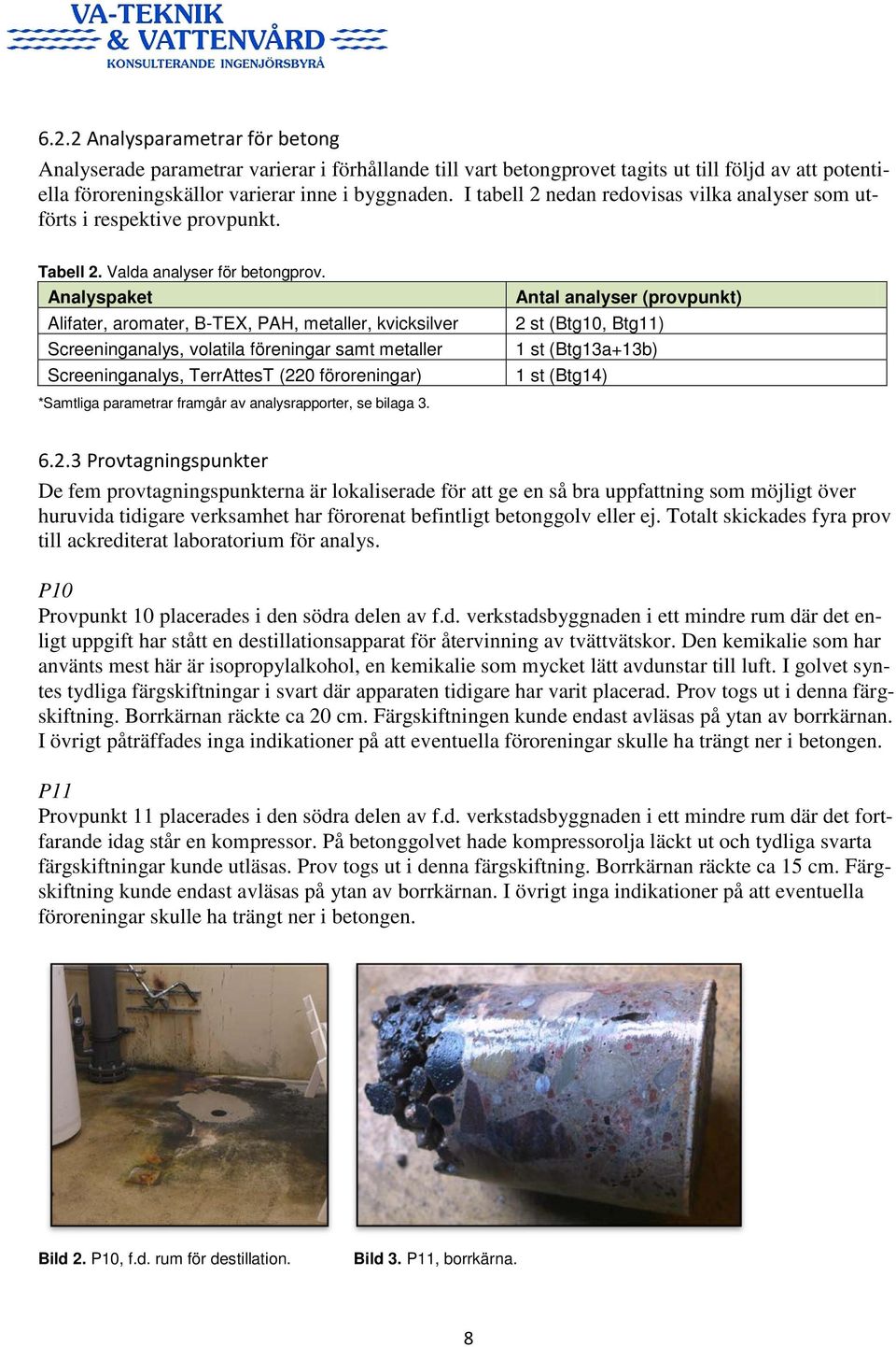 Analyspaket Alifater, aromater, B-TEX, PAH, metaller, kvicksilver Screeninganalys, volatila föreningar samt metaller Screeninganalys, TerrAttesT (220 föroreningar) Antal analyser (provpunkt) 2 st