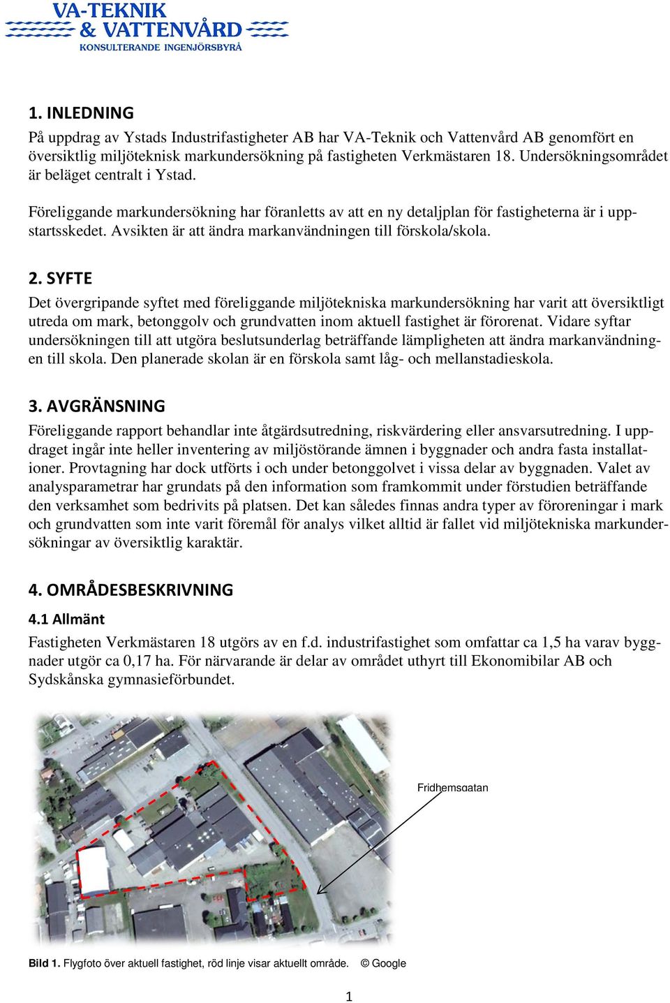 Avsikten är att ändra markanvändningen till förskola/skola. 2.