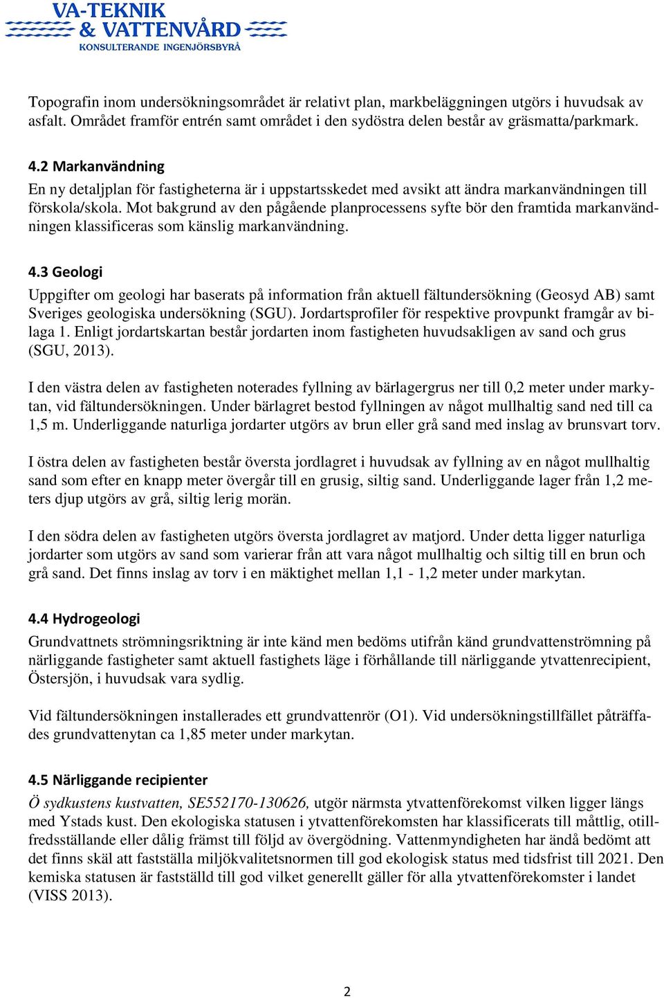 Mot bakgrund av den pågående planprocessens syfte bör den framtida markanvändningen klassificeras som känslig markanvändning. 4.