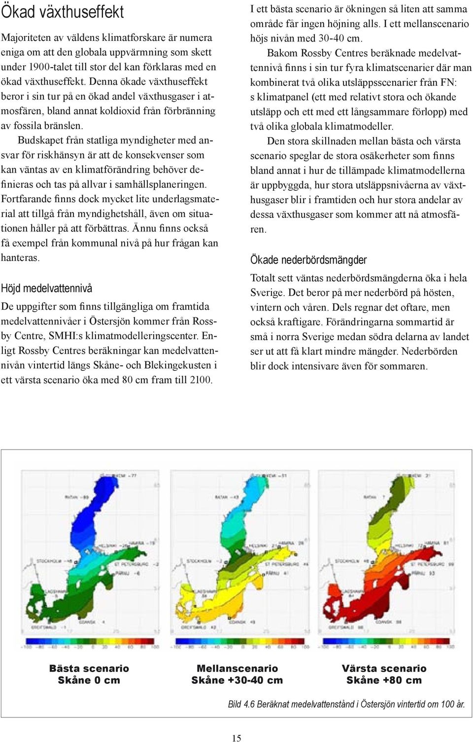 Budskapet från statliga myndigheter med ansvar för riskhänsyn är att de konsekvenser som kan väntas av en klimatförändring behöver definieras och tas på allvar i samhällsplaneringen.