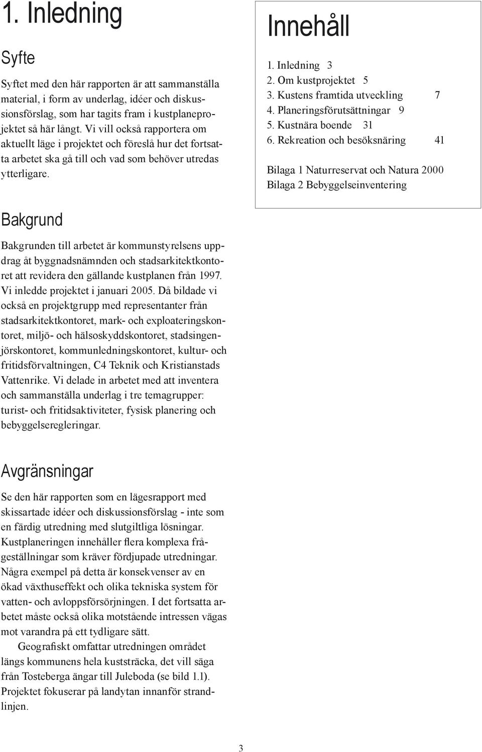 Kustens framtida utveckling 7 4. Planeringsförutsättningar 9 5. Kustnära boende 31 6.