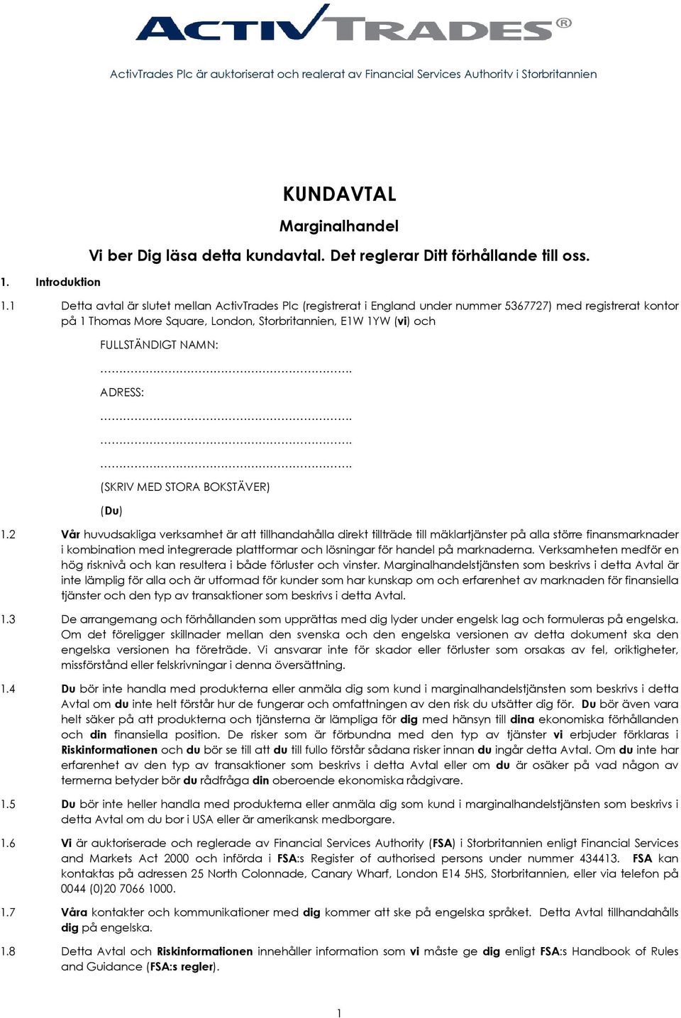 1 Detta avtal är slutet mellan ActivTrades Plc (registrerat i England under nummer 5367727) med registrerat kontor på 1 Thomas More Square, London, Storbritannien, E1W 1YW (vi) och FULLSTÄNDIGT NAMN:.