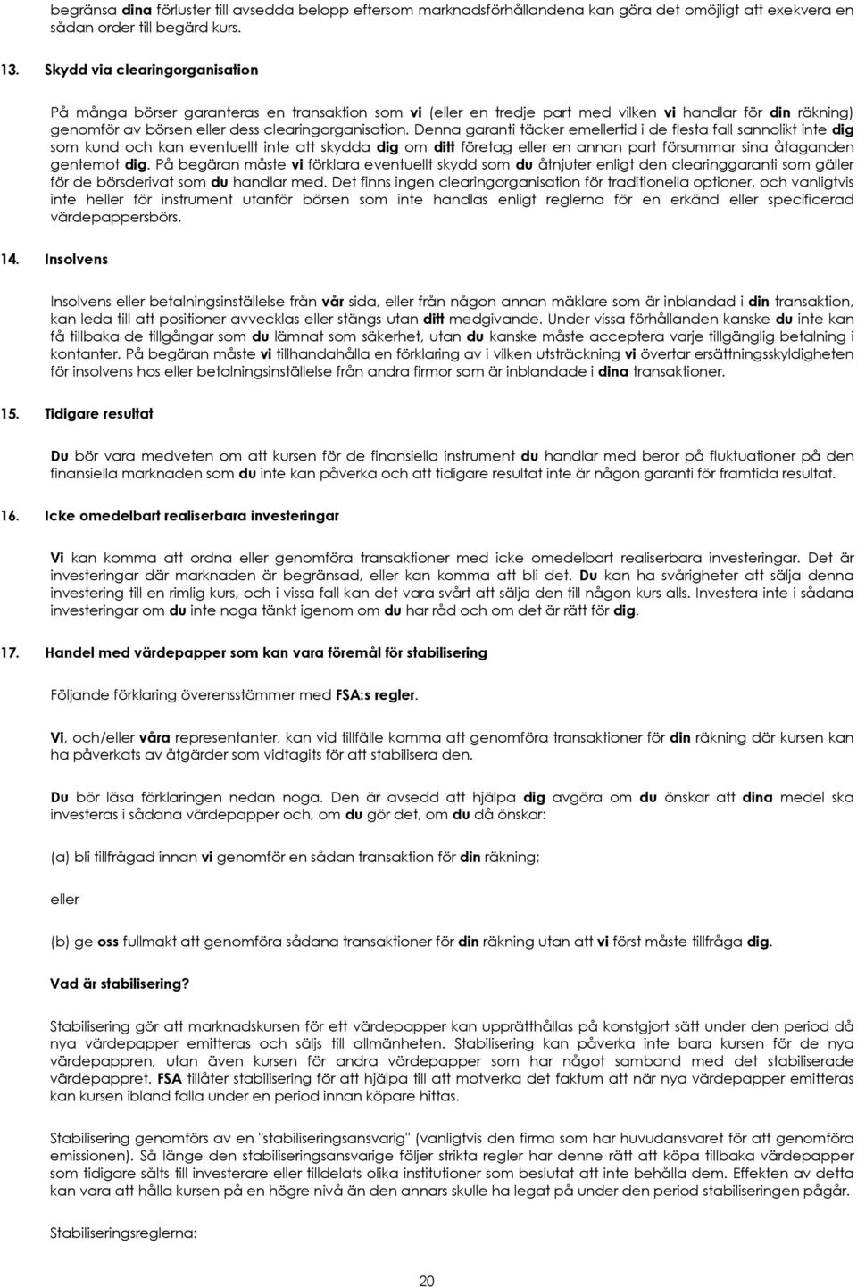 Denna garanti täcker emellertid i de flesta fall sannolikt inte dig som kund och kan eventuellt inte att skydda dig om ditt företag eller en annan part försummar sina åtaganden gentemot dig.