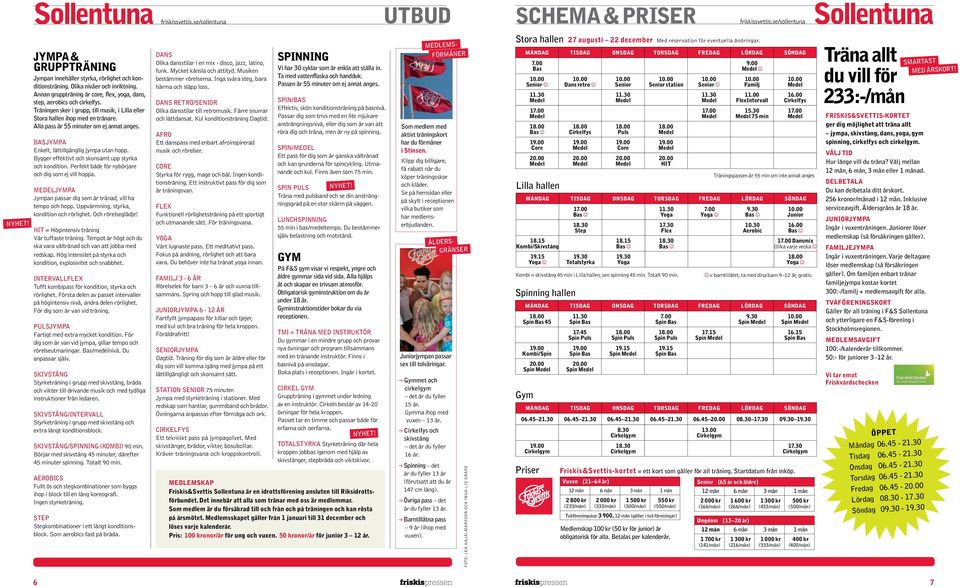 cirkelfys Träningen sker i grupp, till musik, i Lilla eller Stora hallen ihop med en tränare Alla pass är 55 minuter om ej annat anges Basjympa Enkelt, lättillgänglig jympa utan hopp Bygger effektivt