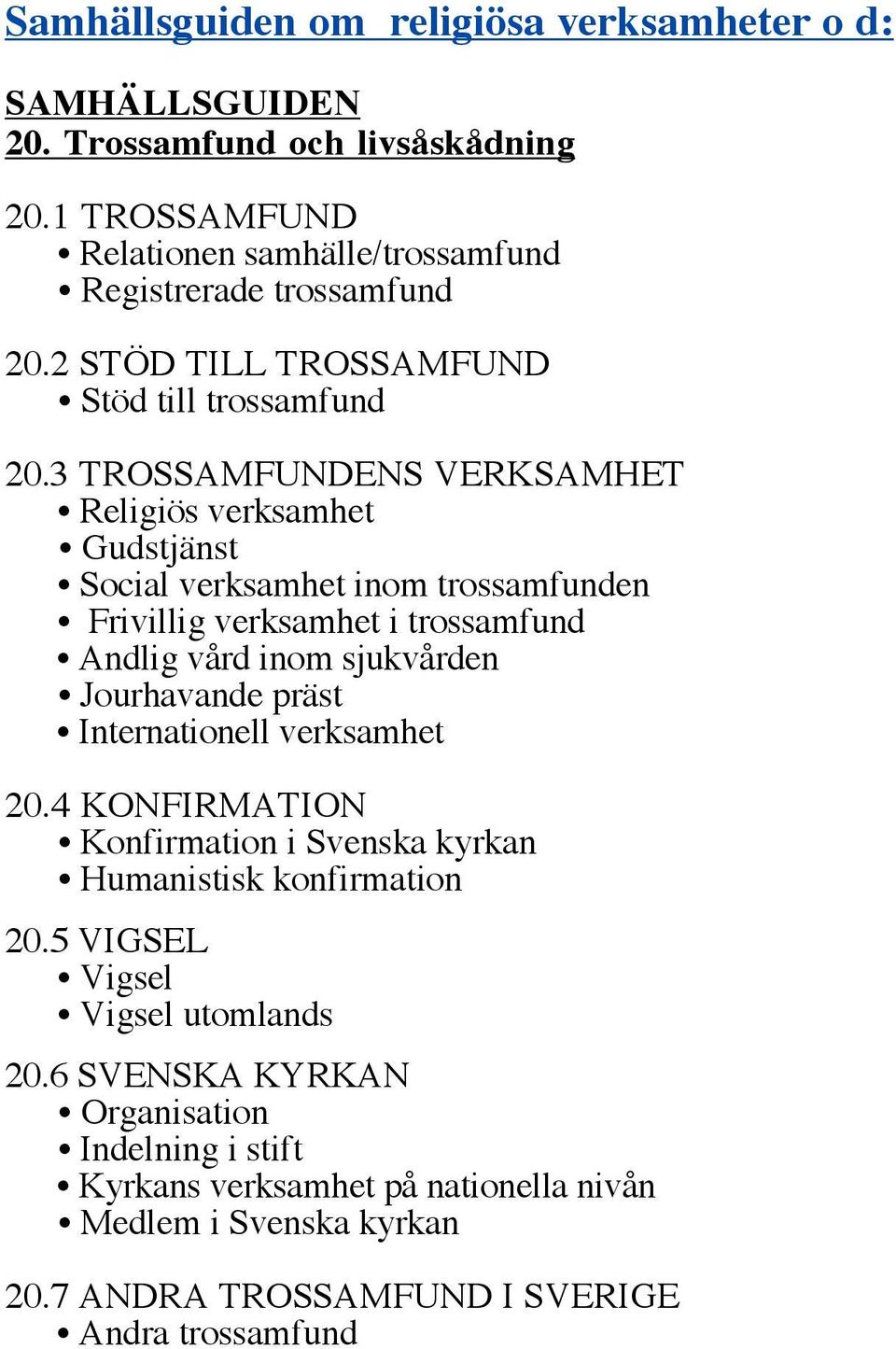 3 TROSSAMFUNDENS VERKSAMHET Religiös verksamhet Gudstjänst Social verksamhet inom trossamfunden Frivillig verksamhet i trossamfund Andlig vård inom sjukvården Jourhavande