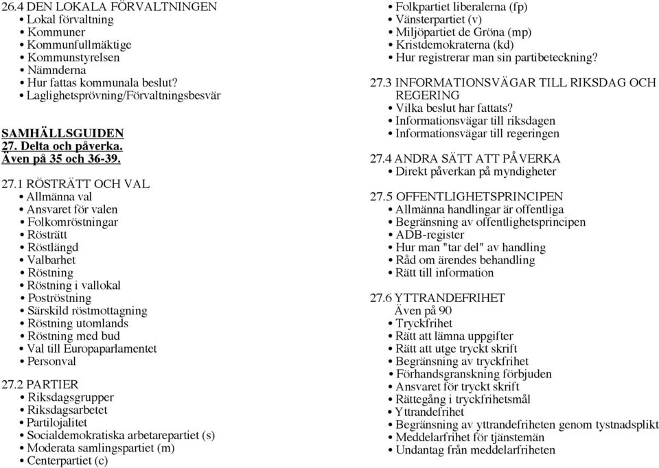 1 RÖSTRÄTT OCH VAL Allmänna val Ansvaret för valen Folkomröstningar Rösträtt Röstlängd Valbarhet Röstning Röstning i vallokal Poströstning Särskild röstmottagning Röstning utomlands Röstning med bud