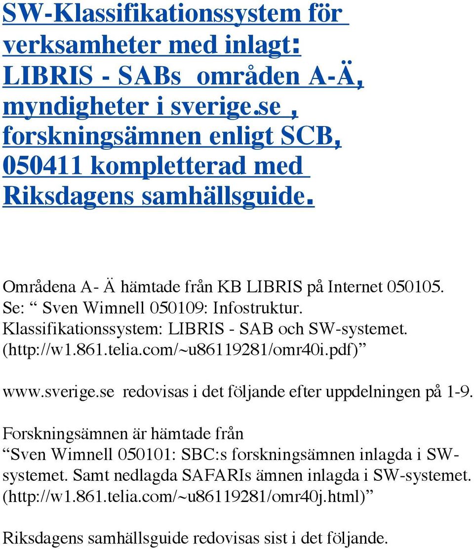 Se: Sven Wimnell 050109: Infostruktur. Klassifikationssystem: LIBRIS - SAB och SW-systemet. (http://w1.861.telia.com/~u86119281/omr40i.pdf) www.sverige.